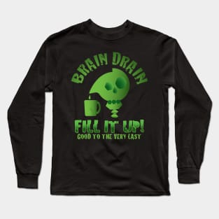 Brain Drain - Fill it Up! - Good to the very Last Long Sleeve T-Shirt